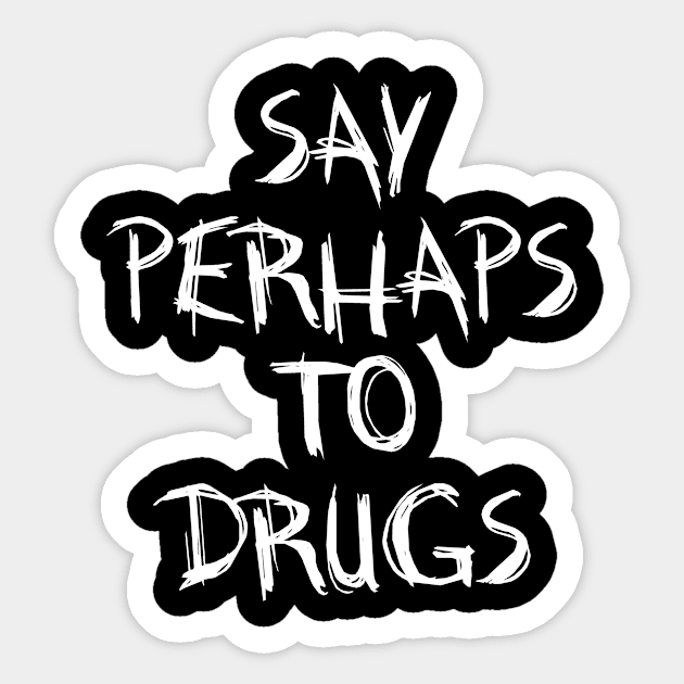 Say Perhaps To Drugs Sticker by BloodLine